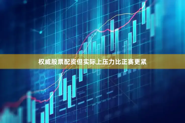 权威股票配资但实际上压力比正赛更紧