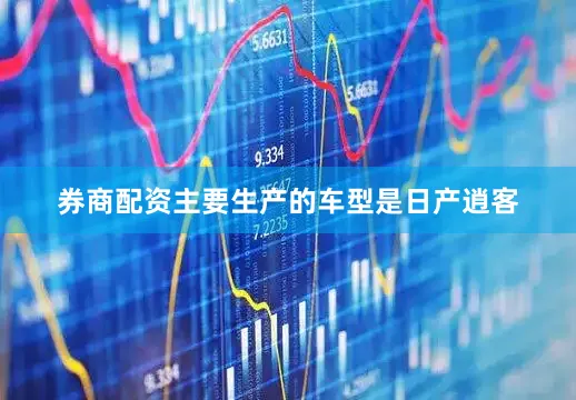 券商配资主要生产的车型是日产逍客