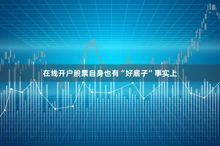 在线开户股票自身也有“好底子”事实上