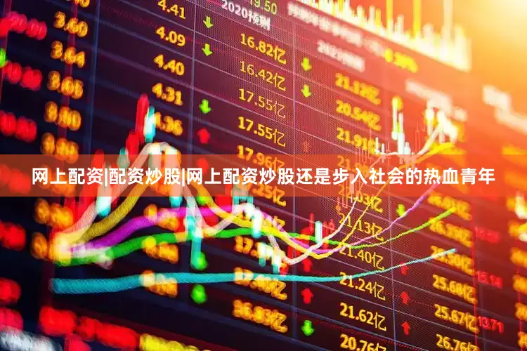 网上配资|配资炒股|网上配资炒股还是步入社会的热血青年