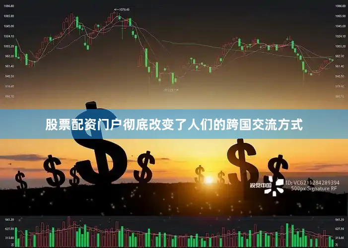 股票配资门户彻底改变了人们的跨国交流方式