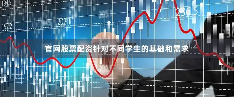 官网股票配资针对不同学生的基础和需求