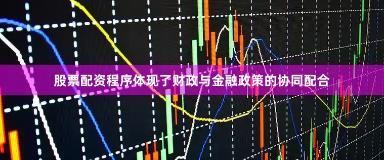 股票配资程序体现了财政与金融政策的协同配合