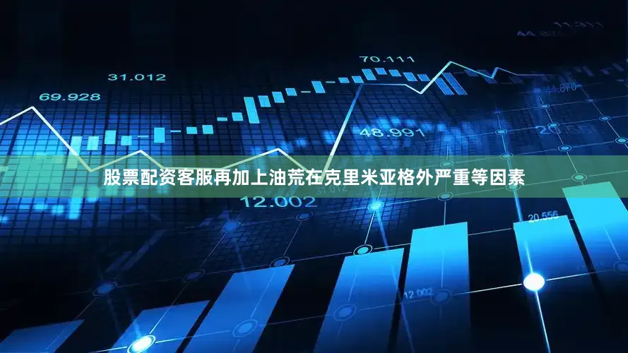 股票配资客服再加上油荒在克里米亚格外严重等因素